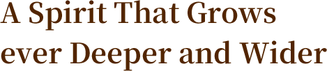 A Spirit That Grows ever Deeper and Wider