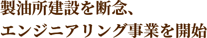 製油所建設を断念、エンジニアリング事業を開始