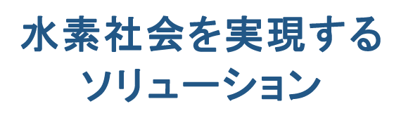 水素社会を実現するソリューション